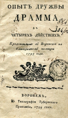 Книга. Опыт дружбы. Драма в четырех действиях. Представлена в Воронеже на благородном театре 1798 года. Воронеж, в типографии Губернского Правления, 1799 года. Книга является самым первым изданием, отпечатанным в Воронеже.