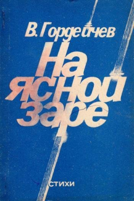 Книга: Гордейчев В. "На ясной заре". Новые стихи.